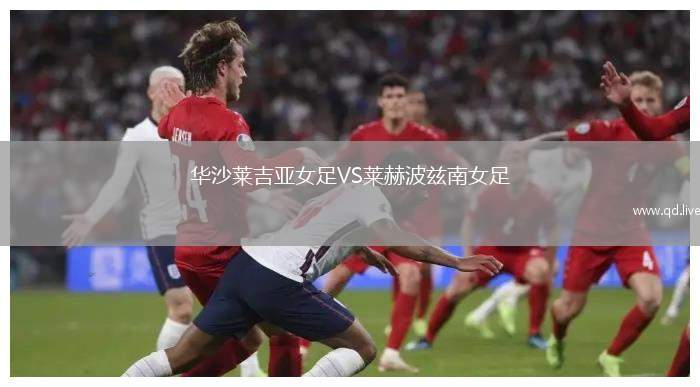 华沙莱吉亚女足VS莱赫波兹南女足