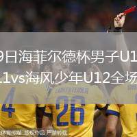 2026年8月9日海菲尔德杯男子U12组第1轮海南德宇U11vs海风少年U12全场录像回放